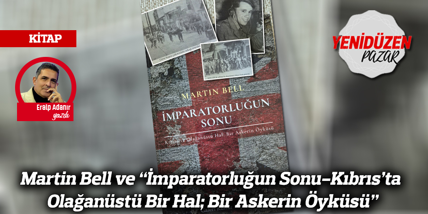 Martin Bell ve “İmparatorluğun Sonu-Kıbrıs’ta Olağanüstü Bir Hal; Bir Askerin Öyküsü”