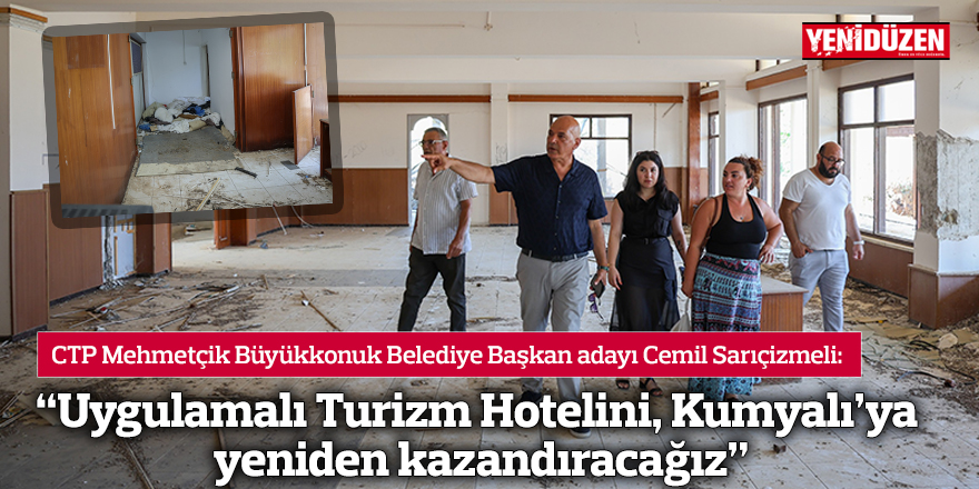 “Uygulamalı Turizm Hotelini, Kumyalı’ya yeniden kazandıracağız”