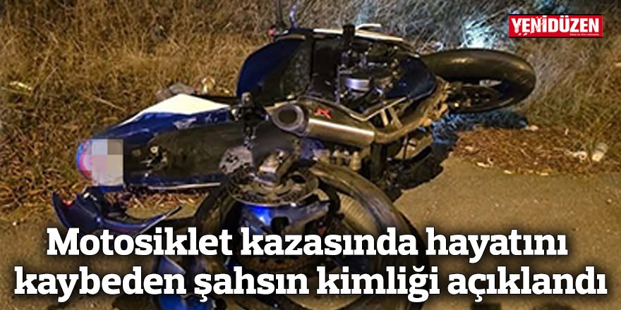 Motosiklet kazasında hayatını kaybeden şahsın kimliği açıklandı