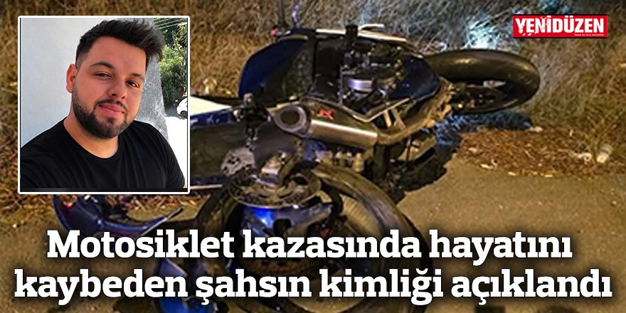 Motosiklet kazasında hayatını kaybeden şahsın kimliği açıklandı
