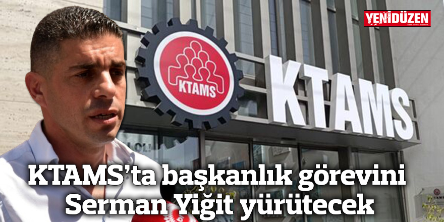 KTAMS’ta başkanlık görevini Serman Yiğit yürütecek