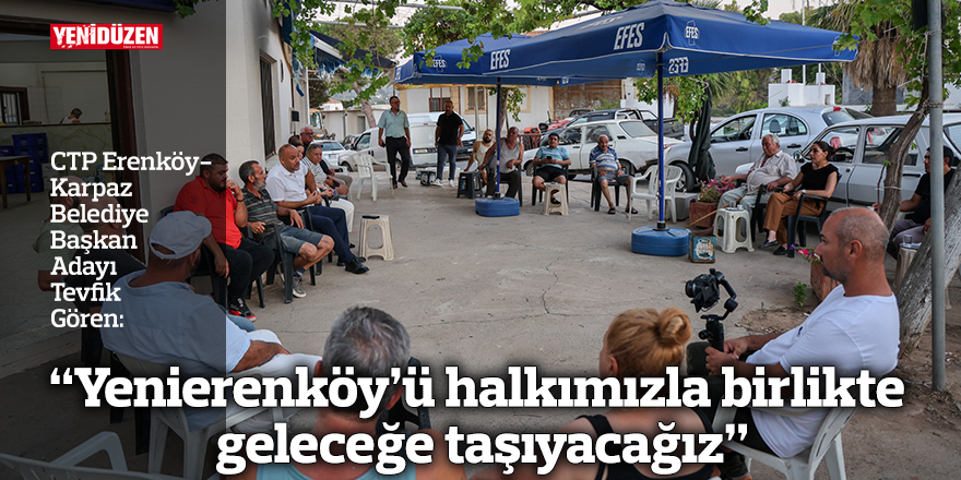 “Yenierenköy’ü halkımızla birlikte geleceğe taşıyacağız”