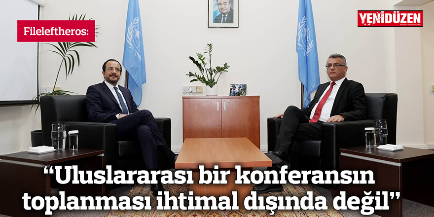 Fileleftheros: “Uluslararası bir konferansın toplanması ihtimal dışında değil”
