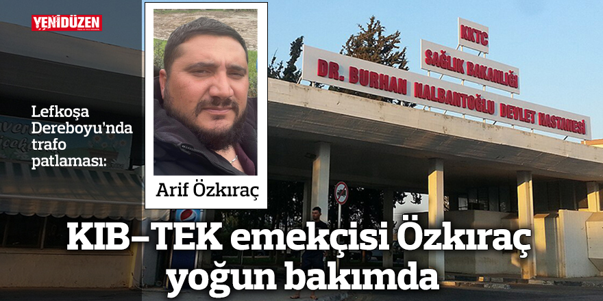 KIB-TEK emekçisi Özkıraç yoğun bakımda