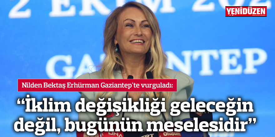 “İklim değişikliği geleceğin değil, bugünün meselesidir”
