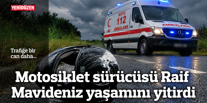 Trafiğe bir can daha: Motosiklet sürücüsü Raif Mavideniz yaşamını yitirdi