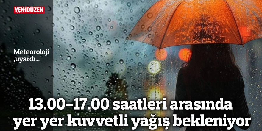 Meteoroloji'den kuvvetli yağış uyarısı!