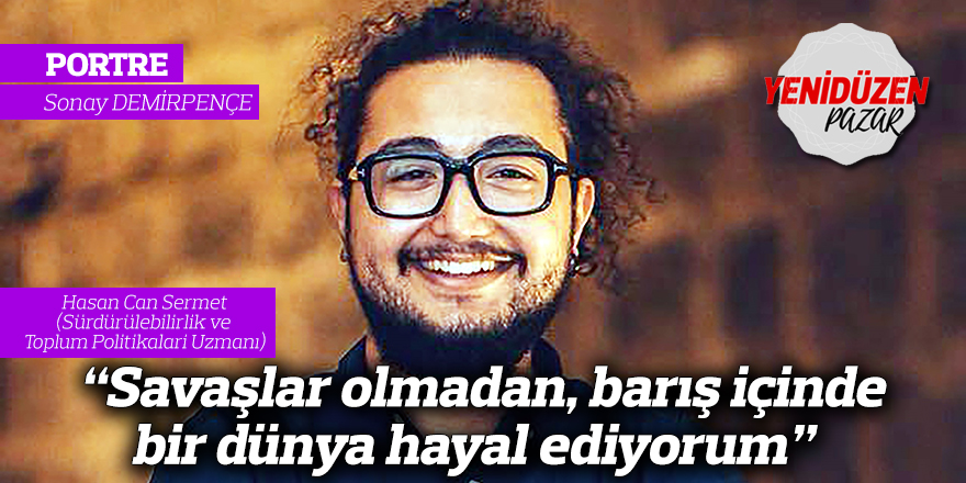 “Savaşlar olmadan, barış içinde bir dünya hayal ediyorum”