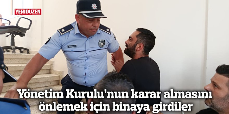 Yönetim Kurulu’nun karar almasını önlemek için binaya girdiler