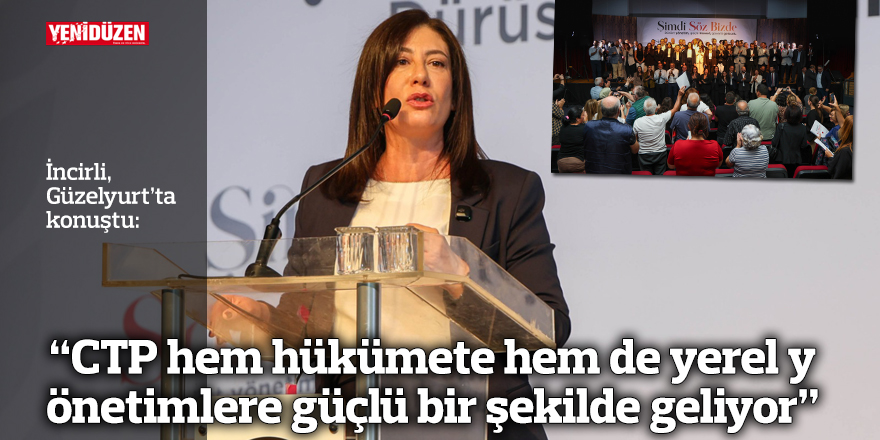 “CTP hem hükümete hem de yerel yönetimlere güçlü bir şekilde geliyor”