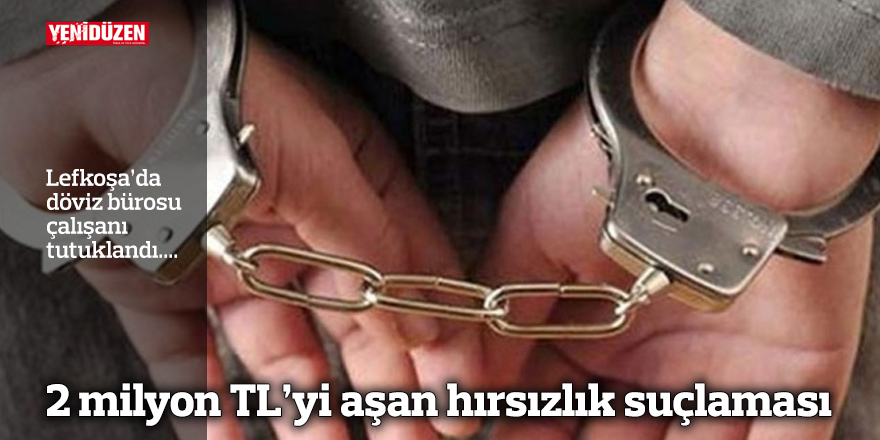 2 milyon TL’yi aşan hırsızlık suçlaması