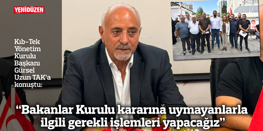 “Bakanlar Kurulu kararına uymayanlarla ilgili gerekli işlemleri yapacağız”