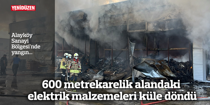 600 metrekarelik alandaki elektrik malzemeleri küle döndü