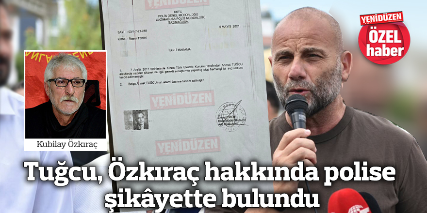 Tuğcu, Özkıraç hakkında polise şikâyette bulundu