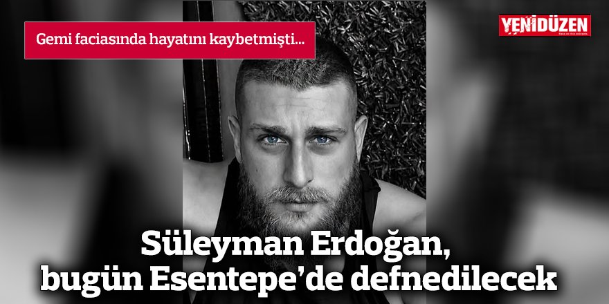 Süleyman Erdoğan Esentepe'de son yolculuğuna uğurlanacak