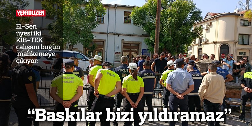 El-Sen üyesi iki KIB-TEK çalışanı bugün mahkemeye çıkıyor