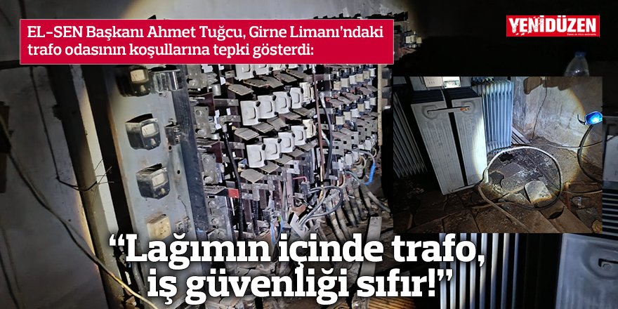 “Lağımın içinde trafo, iş güvenliği sıfır!”