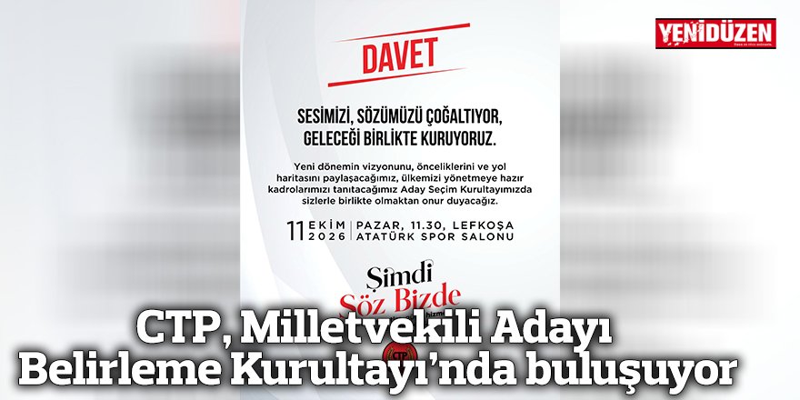 CTP, Milletvekili Adayı Belirleme Kurultayı’nda buluşuyor