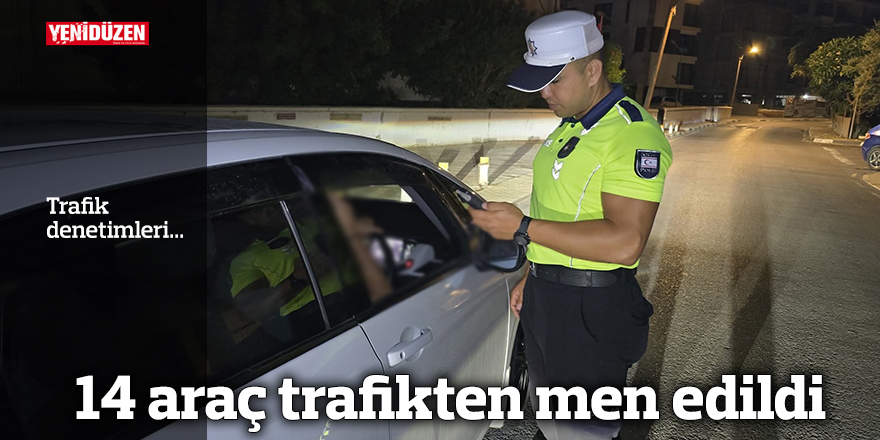 14 araç trafikten men edildi