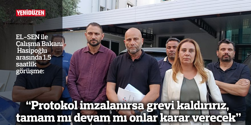 “Protokol imzalanırsa grevi kaldırırız, tamam mı devam mı onlar karar verecek”