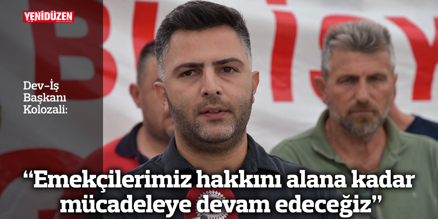 "Emekçilerimiz hakkını alana kadar mücadeleye devam edeceğiz"