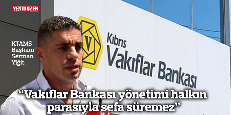“Vakıflar Bankası yönetimi halkın parasıyla sefa süremez”