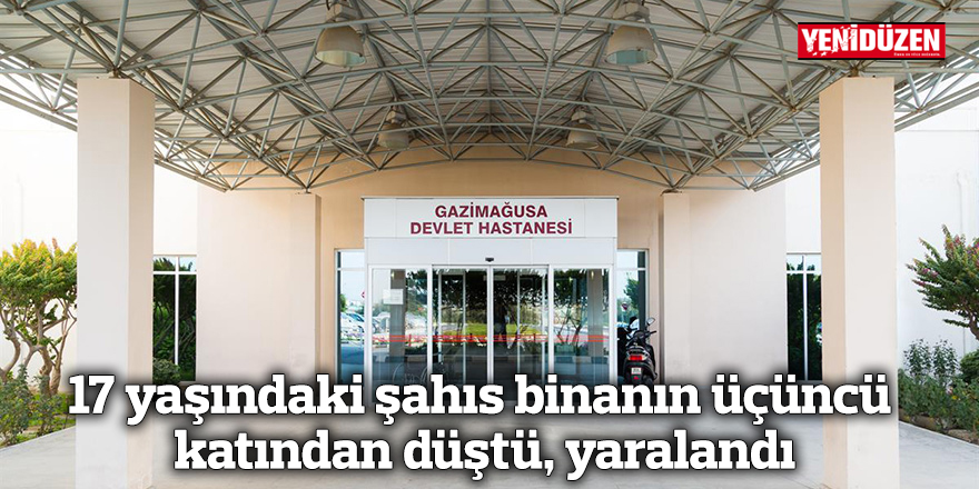 17 yaşındaki şahıs binanın üçüncü katından düştü, yaralandı