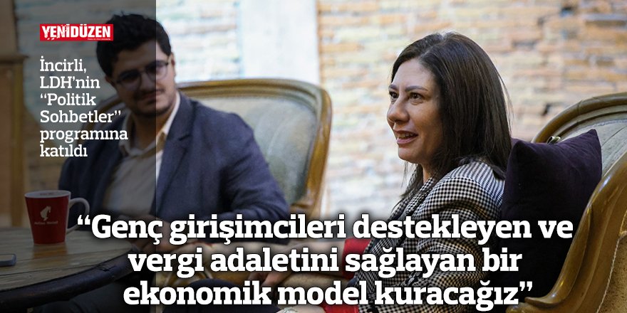 "Genç girişimcileri destekleyen ve vergi adaletini sağlayan bir ekonomik model kuracağız”