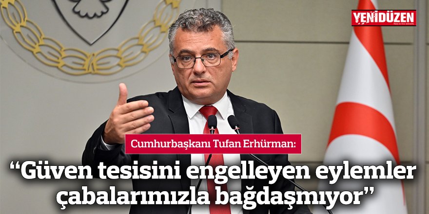 “Güven tesisini engelleyen eylemler çabalarımızla bağdaşmıyor”