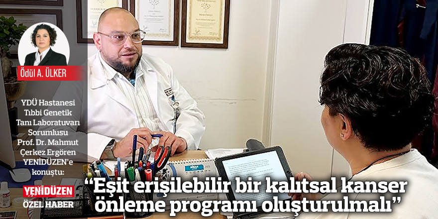 “Eşit erişilebilir bir kalıtsal kanser önleme programı oluşturulmalı”