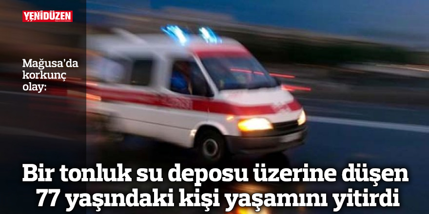 Bir tonluk su deposu üzerine düşen 77 yaşındaki kişi yaşamını yitirdi
