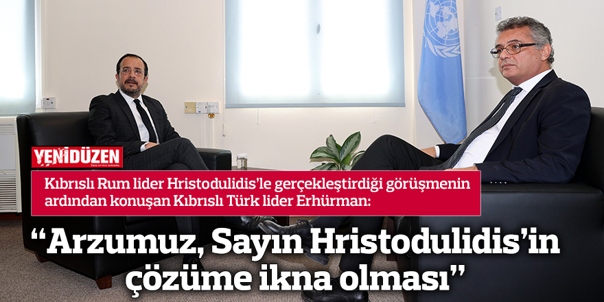 “Arzumuz, Sayın Hristodulidis’in çözüme ikna olması”