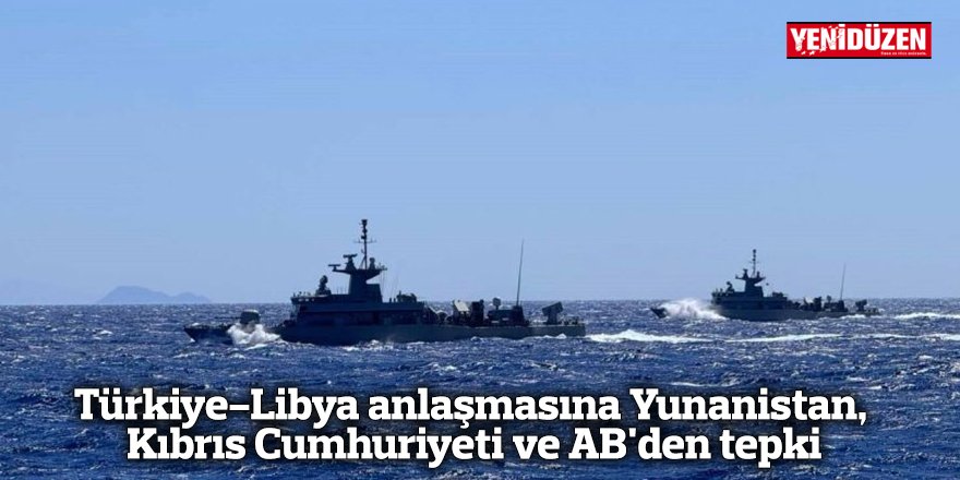 Türkiye-Libya anlaşmasına Yunanistan, Kıbrıs Cumhuriyeti ve AB'den tepki