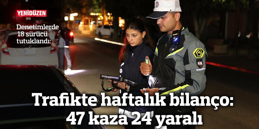 Trafikte haftalık bilanço: 47 kaza 24 yaralı