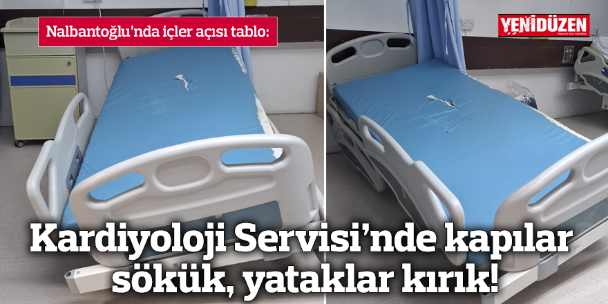 Kardiyoloji Servisi’nde kapılar sökük, yataklar kırık!