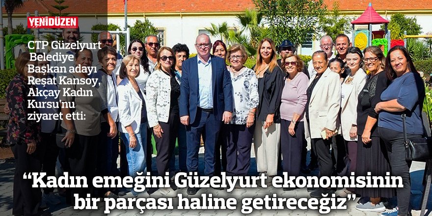 “Kadın emeğini Güzelyurt ekonomisinin  bir parçası haline getireceğiz”