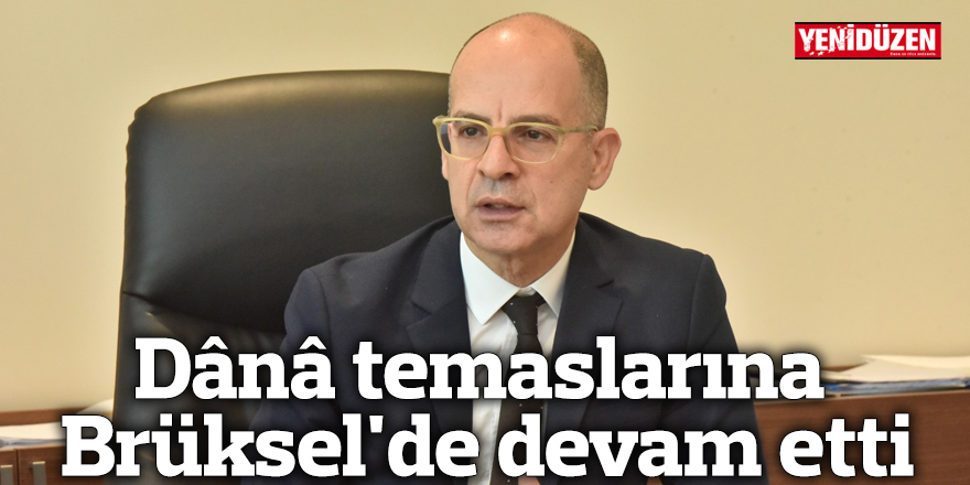 Dânâ temaslarına Brüksel'de devam etti