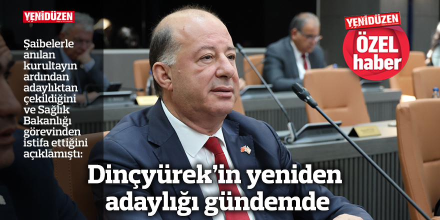 Dinçyürek’in yeniden adaylığı gündemde