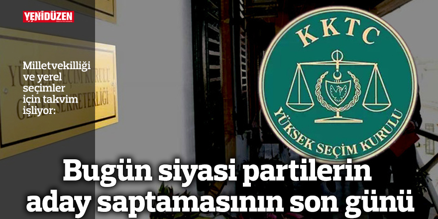 Bugün siyasi partilerin aday saptamasının son günü