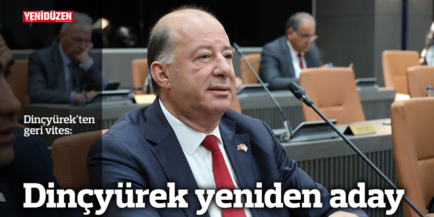 Dinçyürek'ten geri vites: Yeniden aday