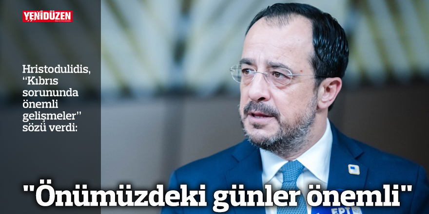 Hristodulidis: "Önümüzdeki günler önemli"