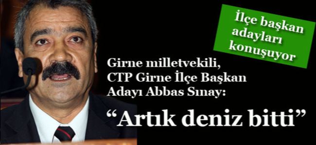 Girne milletvekili, CTP Girne İlçe Başkan Adayı Abbas Sınay: “Artık deniz bitti”