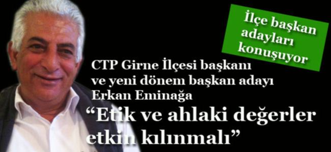 CTP Girne İlçesi başkanı ve yeni dönem başkan adayı Erkan Eminağa: “Etik ve ahlaki değerler etkin kılınmalı”