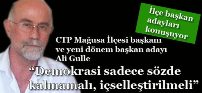 CTP Mağusa İlçe Başkanı ve yeni dönem başkan adayı Ali Gulle: “Demokrasi sadece sözde kalmamalı, içselleştirilmeli”