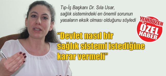 “Devlet nasıl bir sağlık sistemi  istediğine karar vermeli”