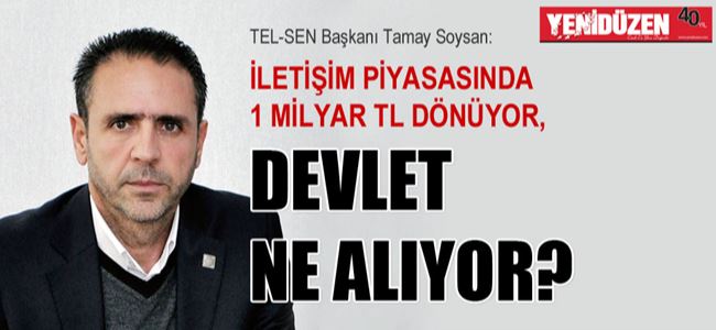 “İLETİŞİM PİYASASINDA 1 MİLYAR TL DÖNÜYOR