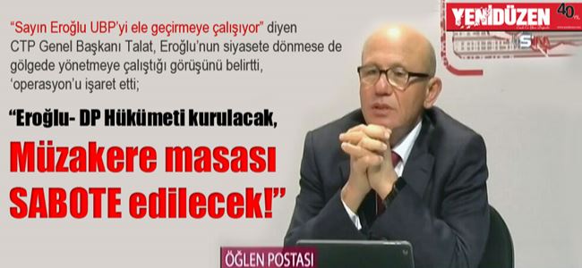 “Eroğlu- DP Hükümeti kurulacak, Müzakere masası SABOTE edilecek!”