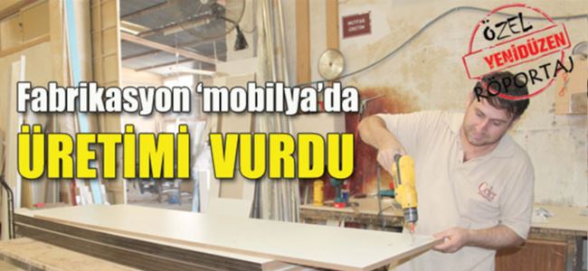 Fabrikasyon ‘mobilya’da ÜRETİMİ  VURDU