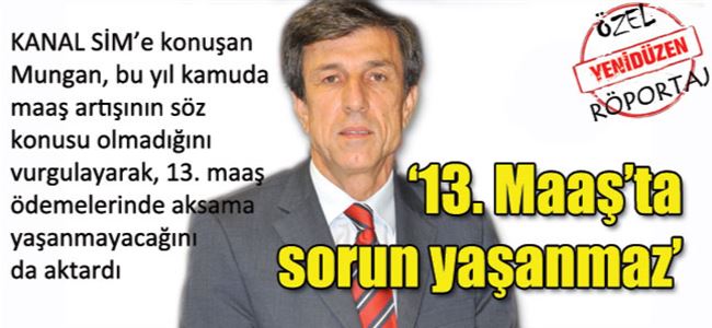 Maliye Bakanı Mungan:‘13. Maaş’ta sorun yaşanmaz’