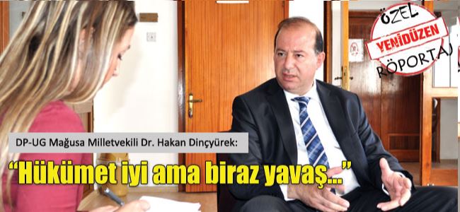 Dinçyürek:  “Hükümet iyi ama biraz yavaş…”